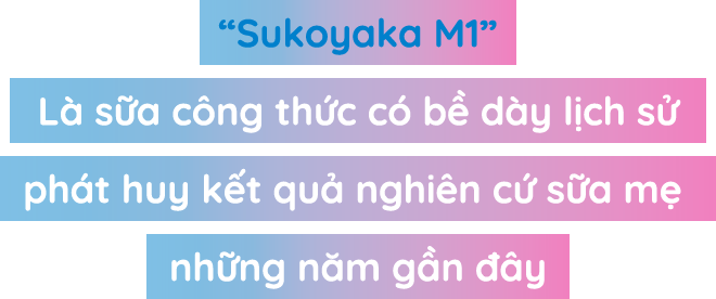 “Sukoyaka M1”Là sữa công thức có bề dày lịch sử phát huy kết quả nghiên cứ sữa mẹ những năm gần đây